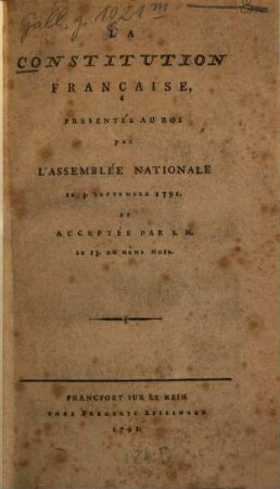 La Constitution Française : Présentée Au Roi par L'Assemblée Nationale Le 3. Septembre 1791. et Acceptée Par S. M. Le 13. Du Mème Mois