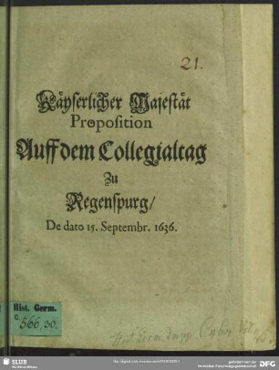 Käyserlicher Majestät Proposition auff dem Collegialtag zu Regenspurg, de dato 15. Septembr. 1636