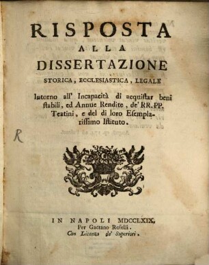 Risposta alla dissertazione Storica, Ecclesiastica, legale ... intorno all'incapacità di acquistar beni stabili ed annue Rendite de PP. Teatini