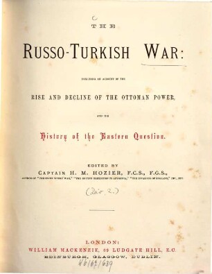 The Russo-Turkish War: including an account of the rise and decline of the Ottoman power and the history of the eastern question : Ed by H[enry] M[ontague] Hozier, 2