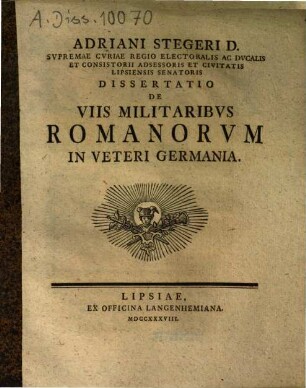 Adriani Stegeri D. Svpremae Cvriae Regio Electoralis Ac Dvcalis Et Consistorii Adsessoris Et Civitatis Lipsiensis Senatoris Dissertatio De Viis Militaribvs Romanorvm In Veteri Germania
