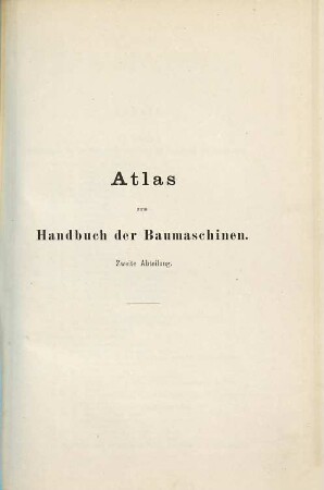 Die Baumaschinen, [5]. [Atlas zu Abtheilung 2]