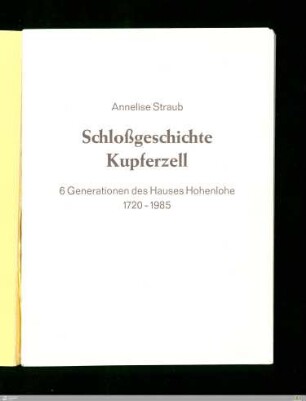 Schlossgeschichte Kupferzell : 6 Generationen des Hauses Hohenlohe, 1720 - 1985