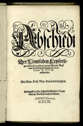 Abschiedt Der Römischen Keyserlichen Maiestat/ vnd gemeyner Stende/ Auff dem Reichßtag zu Augspurg/ Anno Domini M.D.LIX. auffgericht