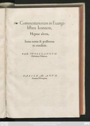 Commentariorum in Euange-||listam Ioannem,|| Heptas altera,|| Item tertia & postrema || in eundem.|| PER VVOLFGANGVM || Musculum Dusanum.||