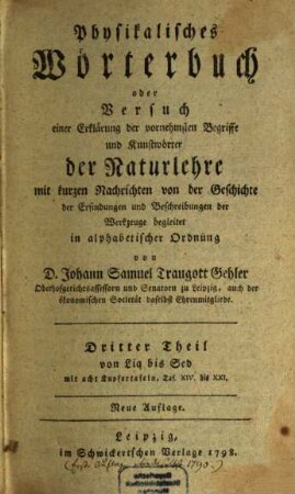 Physikalisches Wörterbuch oder Versuch einer Erklärung der vornehmsten Begriffe und Kunstwörter der Naturlehre : mit kurzen Nachrichten von der Geschichte der Erfindungen und Beschreibungen der Werkzeuge begleitet ; in alphabetischer Ordnung, 3. Von Liq bis Sed