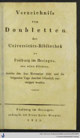Verzeichniss von Doubletten der Universitäts-Bibliothek zu Freiburg im Breisgau,aus allen Fächern, welche den 9ten November 1829 und die folgenden Tage daselbst öffentlich versteigert werden