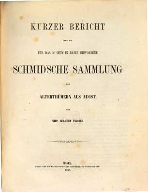 Kurzer Bericht über die für das Museum in Basel erworbene Schmid'sche Sammlung von Alterthümern aus Augst