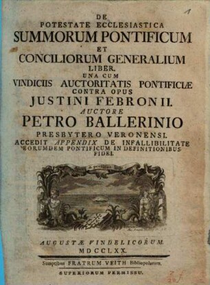 De Potestate Ecclesiastica Summorum Pontificum Et Conciliorum Generalium Liber : Una Cum Vindiciis Auctoritatis Pontificiæ Contra Opus Justini Febronii ... Accedit Appendix De Infallibilitate Eorumdem Pontificum In Definitionibus Fidei