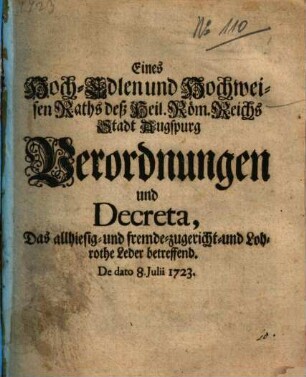 Eines Hoch-Edlen und Hochweisen Raths deß Heil. Röm. Reichs Stadt Augspurg Verordnungen und Decreta, Das allhiesig- und fremde- zugericht- und Lohrothe Leder betreffend : De dato 8. Julii 1723.