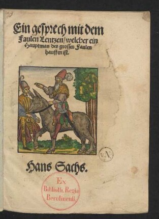Ein gesprech mit dem || Faulen Lentzen/ welcher ein || Hauptman des grossen Faulen || hauffen ist.|| Hans Sachs.||(Die böß Geselschafft || mit jren neun Eygenschafften.||)