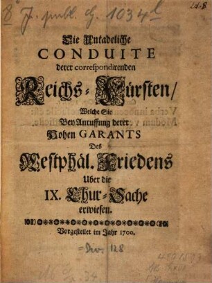 Die Untadeliche Conduite derer correspondirenden Reichs-Fürsten Welche Sie Bey Anruffung derer Hohen Garants des Westphäl. Friedens über die IX. Chur-Sache erwiesen