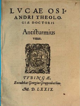 Lvcae Osiandri Theologiae Doctoris Antisturmius ..., 1. Antisturmius unus