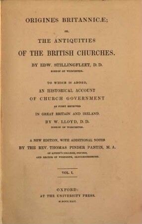 Origines Britannicae; or, the antiquities of the British churches : To which is added, an historical account of church government as first received in Great Britain and Ireland. By W. Lloyd, bishop of Worcester. I
