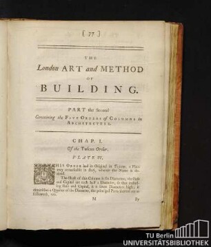 The London Art and Method of Building. Part the Second Containing the Five Orders of Columns in Architecture. Chap. I. Of the Tuscan Order.