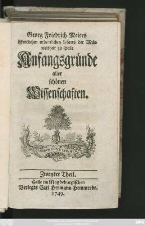 Theil 2: Georg Friedrich Meiers öffentlichen Lehrers der Weltweisheit zu Halle Anfangsgründe aller schönen Wissenschaften