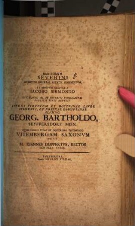 Rarissimum Severini Antistitis incertae artatis monimentum ... publicis typis repetit ... Georg. Bartholdo ... quem digno vitae et doctrinae testimonio Vitembergam Saxonum mittit M. Ioannes Doppertus
