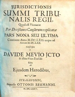 Jurisdictionis Summi Tribunalis Regii ... Pars ... : quod est Vismariae in forma atque potestate ex pacis instrumento nec non administrata justitia per decisiones, 9. Pars Nona Seu Ultima Continens Anno M.DC.LXII. usque ad Annum M.DC.LXX.