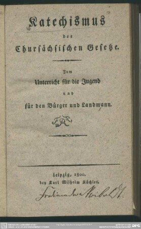 Katechismus der Chursächsischen Gesetze : Zum Unterricht für die Jugend und für den Bürger und Landmann