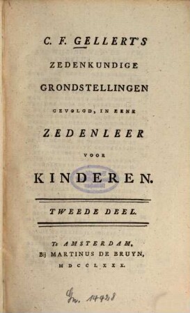 C. F. Gellert's zedenkundige grondstellingen gevolgd, in een zedeuleer voor kinderen. 2. (1780). - VII, 394 S.