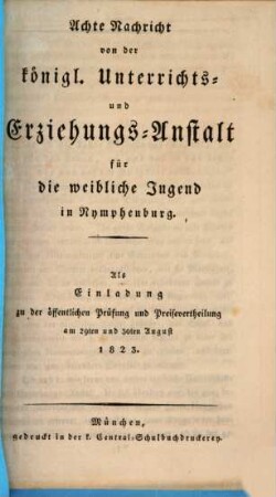 Nachricht von der Königlichen Unterrichts- und Erziehungs-Anstalt in Nymphenburg : ausgegeben am Ende des Schuljahres .... 8. 1823