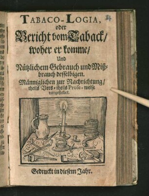 Tabaco-Logia, oder Bericht vom Taback/ woher er komme/ Und Nützlichem Gebrauch und Mißbrauch desselbigen.