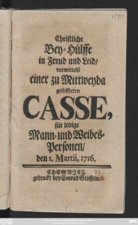 Christliche Bey-Hülffe in Freud und Leid, vermittelst einer zu Mittweyda gestiffteten Casse für ledige Mann- und Weibes-Personen, den 1. Martii, 1716