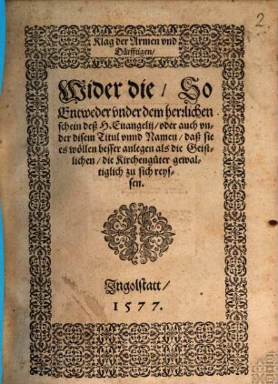 Klag der Armen vnd Dürfftigen, Wider die, So Entweder vnder dem herrlichen Schein deß H. Euangelij, oder auch vnder disem Titul vnnd Namen, daß sie es wöllen besser anlegen als die Geistlichen, die Kirchengüter gewaltiglich zu sich reyssen
