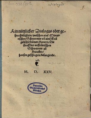 Ain nützlicher Dialogus oder gesprechbüchlein, zwischen aine[m] Münzerischen Schwermer vn[d] aine[m] Eua[n]gelische[n] fru[m]men Bauern, Die straff der auffrürischen Schwermer zů Franckenhausen geschlagen, belangende