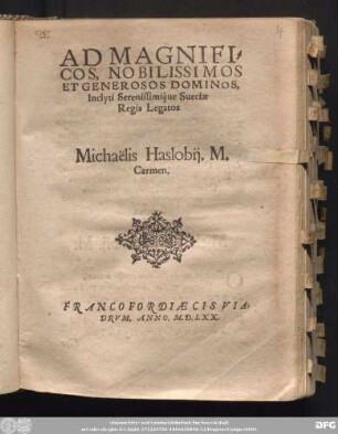 AD MAGNIFI=||COS ... || DOMINOS,|| Inclyti Serenissimi'que Sueciae || Regis Legatos || Michaëlis Haslobij. M.|| Carmen.||