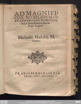 AD MAGNIFI=||COS ... || DOMINOS,|| Inclyti Serenissimi'que Sueciae || Regis Legatos || Michaëlis Haslobij. M.|| Carmen.||