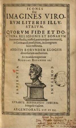 Icones sive Imagines Virorvm Literis Illvstrivm : Qvorvm Fide Et Doctrina Religionis Et Bonarvm literarum studia, nostrâ patrumque memoriâ, in Germaniâ praesertim, in integrum sunt restituta ; Additis Eorvndem Elogiis diversorum auctorum