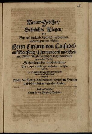 Trauer-Gedichte/ und Sehnliches Klagen/ So Bey des ... Herrn Curdten von Einsiedel ... Hochansehnlicher Leichbestattung/ Den 2. Aprilis dieses itzt-lauffenden 1668sten Jahres