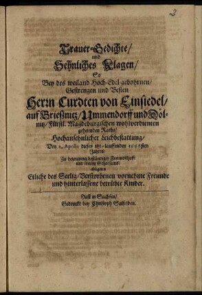 Trauer-Gedichte/ und Sehnliches Klagen/ So Bey des ... Herrn Curdten von Einsiedel ... Hochansehnlicher Leichbestattung/ Den 2. Aprilis dieses itzt-lauffenden 1668sten Jahres