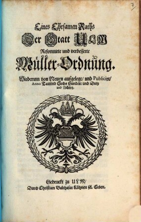 Eines Ehrsamen Raths Der Statt Ulm Reformirte und verbesserte Müller-Ordnung