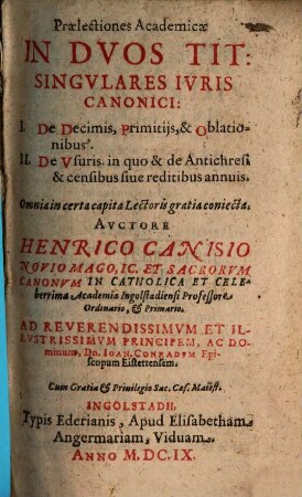Praelectiones Academicae In Dvos Tit: Singvlares Ivris Canonici : I. De Decimis, Primitijs & Oblationibus. II. De Vsuris, in quo & de Antichresi & censibus siue reditibus annuis