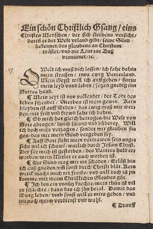 Ein schœn Christlich Gsang/ eins || Christen Menschen/ der sich sterbens verficht, || darin̄ er der Welt vrlaub gibt/ seine Sünd || bekennet/ des glaubens an Christum trœstet/ vnd die Leut zur Buß || vermanet/ [et]c. ||