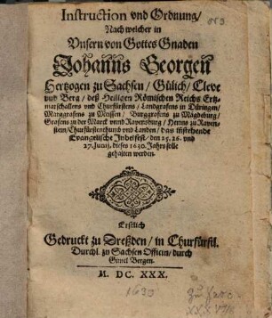 Instruction vnd Ordnung Nach welcher in Vnsern von Gottes Gnaden Johanns Georgen Hertzogen zu Sachsen... Churfürstenthumb vnd Landen, das in[n]stehende Evangelische Jubelfest, den 25. 26. vnd 27. Junij, dieses 1630. Jahrs solle gehalten werden