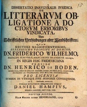 Diss. inaug. iur. de litterarum obligatione a doctorum erroribus vindicata, von schrifftlichen Verbindungen oder Handschrifften