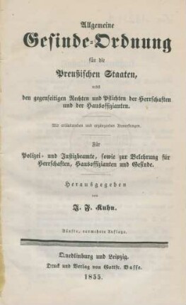 Allgemeine Gesinde-Ordnung für die Preußischen Staaten nebst den gegenseitigen Rechten und Pflichten der Herrschaften und der Hausoffizianten: Mit erläuternden und ergänzenden Anmerkungen ; für Polizei- und Justizbeamte, sowie zur Belehrung für Herrschaften, Hausoffizianten und Gesinde