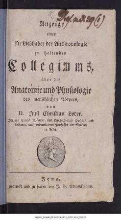 Anzeige eines für Liebhaber der Anthropologie zu haltenden Collegiums, über die Anatomie und Physiologie des menschlichen Körpers : Jena den 5 April 1784.