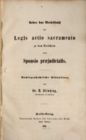 Über das Verhältniss der Legis actio sacramento zu dem Verfahren durch Sponsio praejudicialis : rechtsgeschichtliche Abhandlung