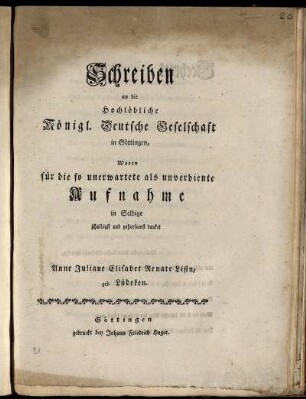Schreiben an die Hochlöbliche Königl. Deutsche Geselschaft in Göttingen, Worin für die so unerwartete als unverdiente Aufnahme in Selbige schuldigst und gehorsamst danket Anne Juliane Elisabet Renate Listn, geb. Lüdeken : [Gelliehausen im Gerichte Alten Gleichen den 15. Jenner 1746.]