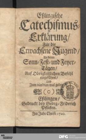 Eßlingische Catechismus-Erklärung/ Für die Erwachsene Jugend/ An denen Sonn- Fest- und Feyer-Tägen