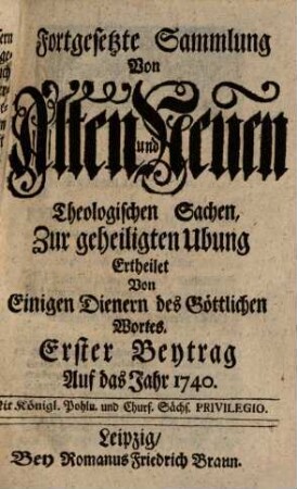Fortgesetzte Sammlung von alten und neuen theologischen Sachen, Büchern, Uhrkunden, Controversien, Veränderungen, Anmerckungen und Vorschlägen u.d.g. ... ; auf das Jahr .... 40. 1740