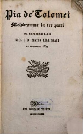 Pia de' Tolomei : melodramma in tre parti ; da rappresentarsi nell'I. R. Teatro alla Scala la primavera 1839