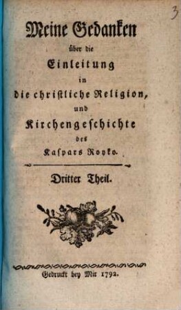 Meine Gedanken über die Einleitung in die christliche Religion und Kirchengeschichte des Kaspars Royko : In drey Theilen, 3