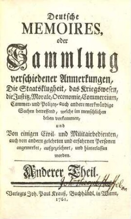 Deutsche Memoires, oder Sammlung verschiedener Anmerkungen, Die Staatsklugheit, das Kriegswesen, die Justiz, Morale, Oeconomie, Commercium, Cammer- und Polizey- auch andere merkwürdige Sachen betreffend, welche im menschlichen Leben vorkommen, 2