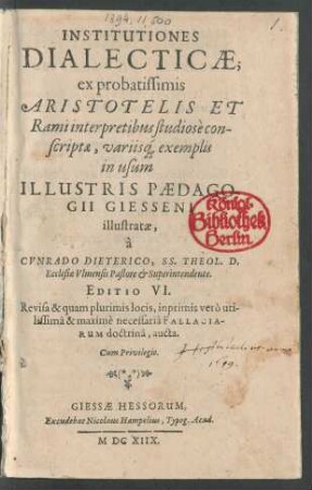 Institutiones Dialecticae : ex probatissimis Aristotelis Et Rami interpretibus studiose conscriptae, variisq[ue] exemplis in usum Illustris Paedagogii Giesseni illustratae