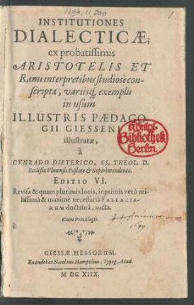 Institutiones Dialecticae : ex probatissimis Aristotelis Et Rami interpretibus studiose conscriptae, variisq[ue] exemplis in usum Illustris Paedagogii Giesseni illustratae
